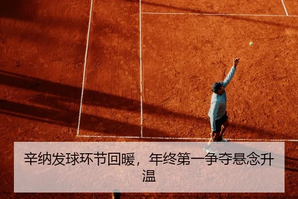 辛纳发球环节回暖，年终第一争夺悬念升温